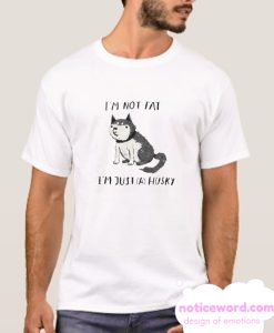 i'm not fat i'm just a husky smooth T Shirt