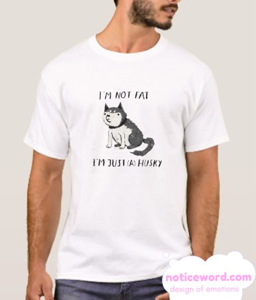 i'm not fat i'm just a husky smooth T Shirt