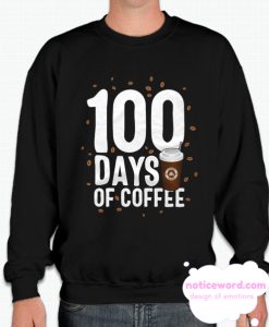 100 Days Of Coffee School 100th Teacher Principal Celebration smooth Sweatshirt