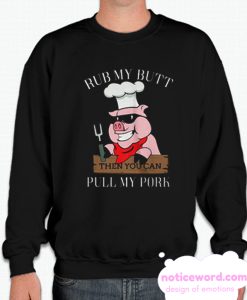 Rub My Butt Then You Can Pull My Pork Pig smooth Sweatshirt