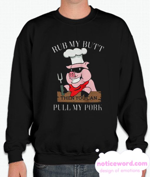 Rub My Butt Then You Can Pull My Pork Pig smooth Sweatshirt
