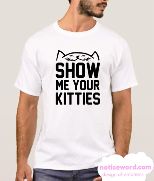 SHOW ME YOUR KITTIES smooth T-SHIRT