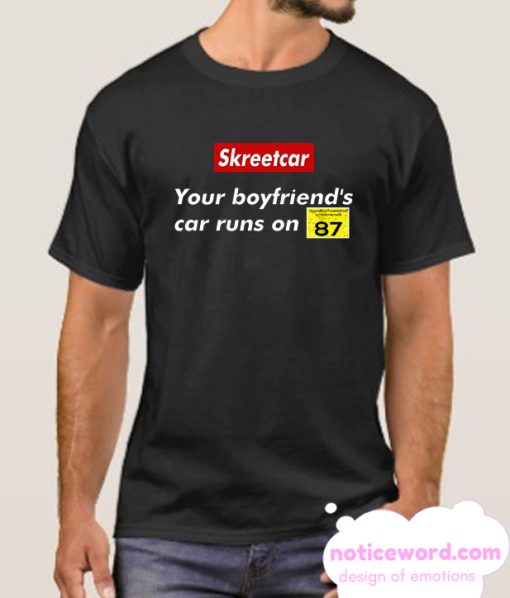 Skreetcar your boyfriend's car runs on 87 smooth T-shirt