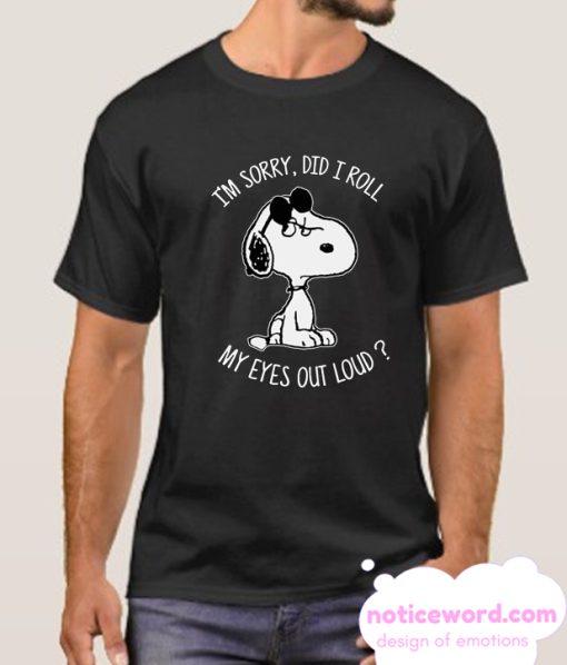 Snoopy I'm Sorry Did I Roll My Eyes Out Loud smooth T Shirt