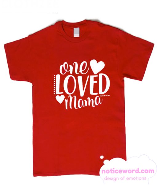 Valentines - One Loved Mama smooth T Shirt