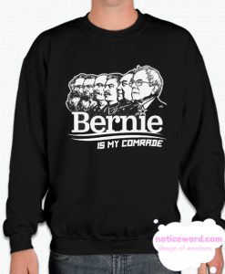 Bernie Sanders Is My Comrade Sweatshirt