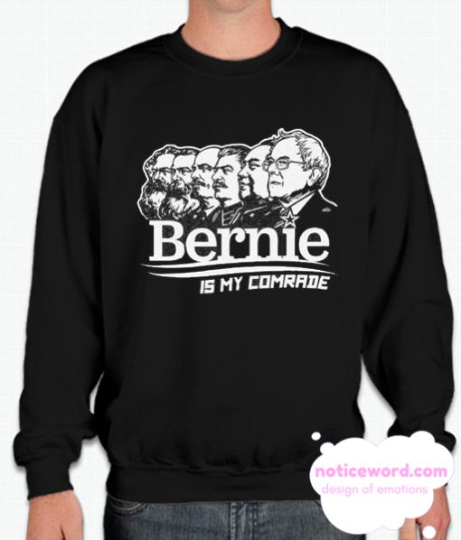 Bernie Sanders Is My Comrade Sweatshirt