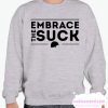 Embrace The Suck Sweatshirt