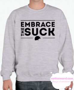 Embrace The Suck Sweatshirt