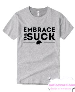 Embrace The Suck T Shirt