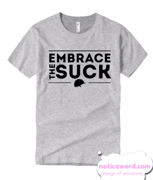 Embrace The Suck T Shirt