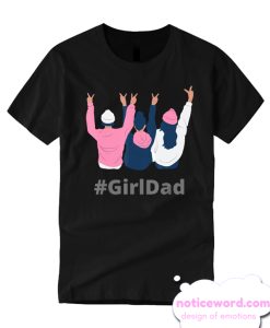 Girldad - For Dads With Daughters T Shirt