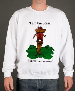 I Am The Lorax I Speak For The Trees Sweatshirt