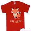 Oh For The Fox Sake Fox Lover Sarcastic Sarcasm smooth T Shirt