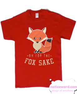 Oh For The Fox Sake Fox Lover Sarcastic Sarcasm smooth T Shirt