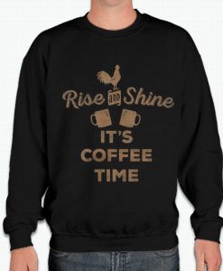 Rise And Shine It's Coffee Time Sweatshirt