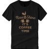 Rise And Shine It's Coffee Time T Shirt