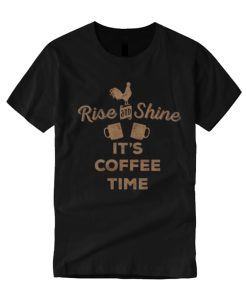 Rise And Shine It's Coffee Time T Shirt