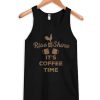 Rise And Shine It's Coffee Time Tank Top
