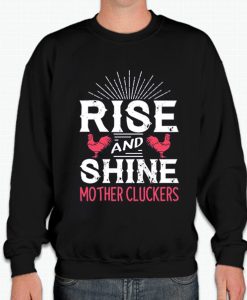 Rise and Shine Mother Cluckers Funny Chicken Sweatshirt