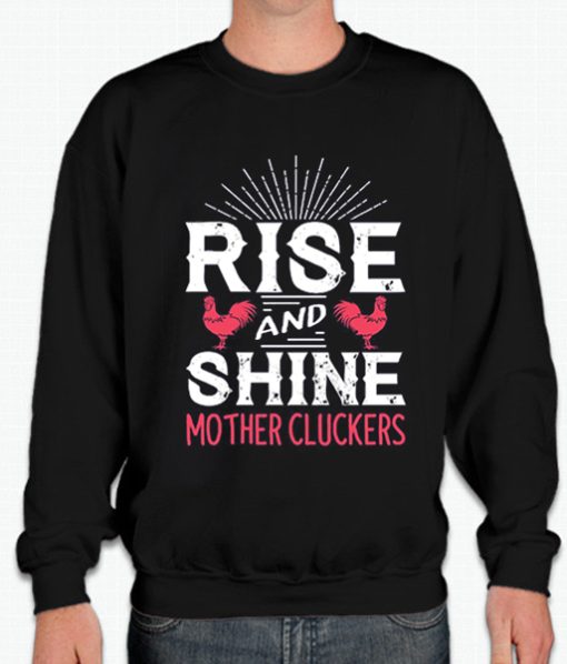 Rise and Shine Mother Cluckers Funny Chicken Sweatshirt