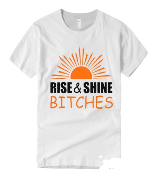 Rise and shine bitches funny quote T-shirt