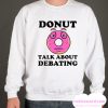 Threadsquad Donut Want to Talk About Debating Funny smooth Sweatshirt