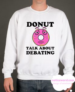 Threadsquad Donut Want to Talk About Debating Funny smooth Sweatshirt