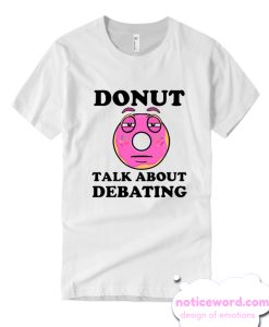 Threadsquad Donut Want to Talk About Debating Funny smooth T Shirt