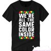 We re All The Same Color Inside T-Shirt