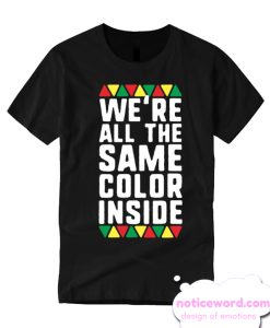 We re All The Same Color Inside T-Shirt