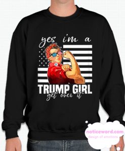 Yes I’m A Trump Girl Get Over It Donald Trump smooth Sweatshirt
