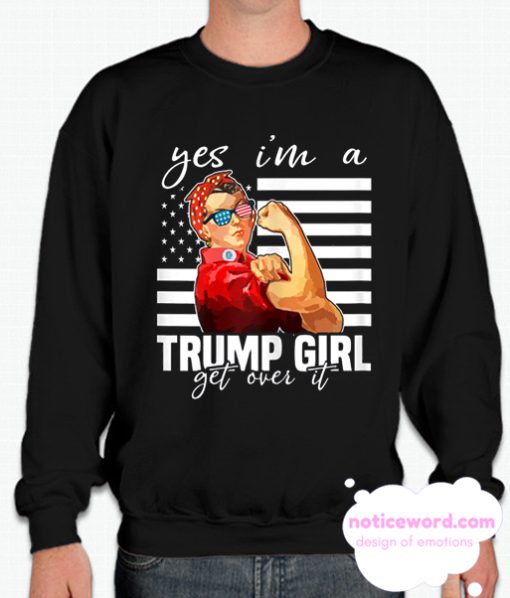 Yes I’m A Trump Girl Get Over It Donald Trump smooth Sweatshirt