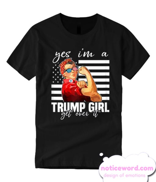 Yes I’m A Trump Girl Get Over It Donald Trump smooth T-Shirt