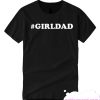 girl dad T shirt