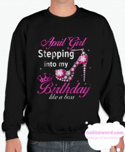 April Girl Stepping Into My Birthday Sweatshirt