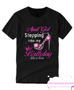 April Girl Stepping Into My Birthday T Shirt