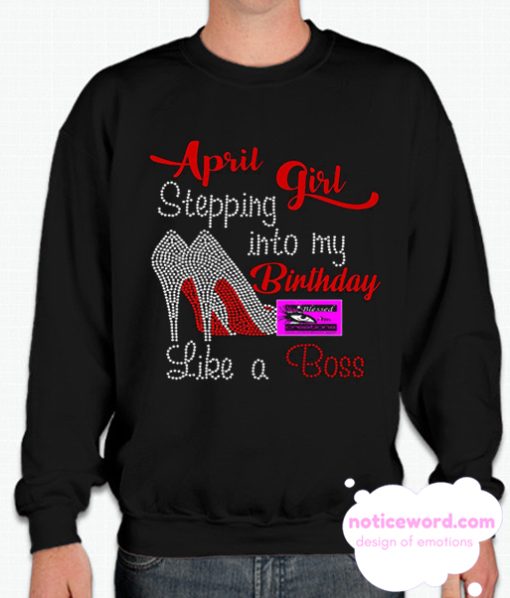 April Girl Stepping into my Birthday Like a Boss Sweatshirt