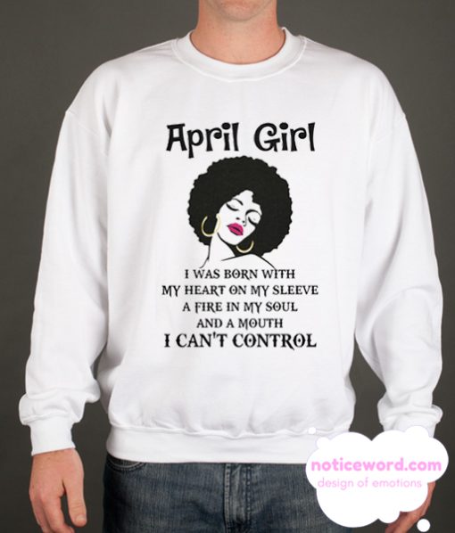 April Girl With A Mouth Cant Control Sweatshirt