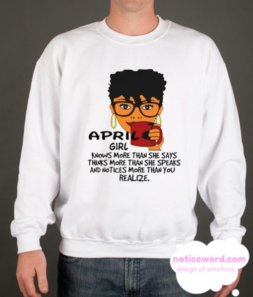 April girl knows more than she says Sweatshirt