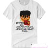 April girl knows more than she says T Shirt