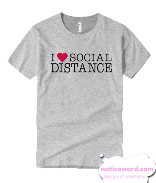 I Love Social Distance smooth T Shirt