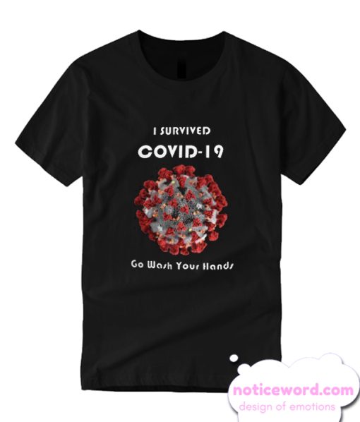 I Survived COVID-19 Now Go Wash Your Hands T Shirt