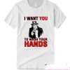 I Want You To Wash Your Hands smooth T Shirt