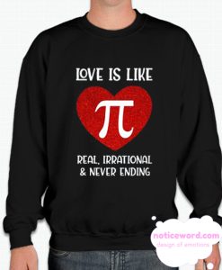 Love Is Like Pi Real Irrational And Never Ending smooth Sweatshirt