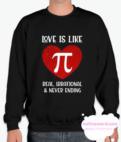 Love Is Like Pi Real Irrational And Never Ending smooth Sweatshirt