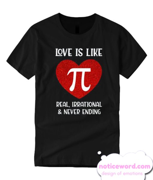 Love Is Like Pi Real Irrational And Never Ending smooth T Shirt