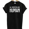 ALL MONSTERS ARE HUMAN DH T Shirt