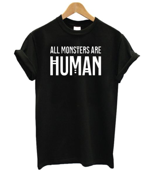 ALL MONSTERS ARE HUMAN DH T Shirt