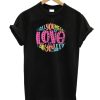 ALL YOU NEED IS LOVE GOOD DH T Shirt